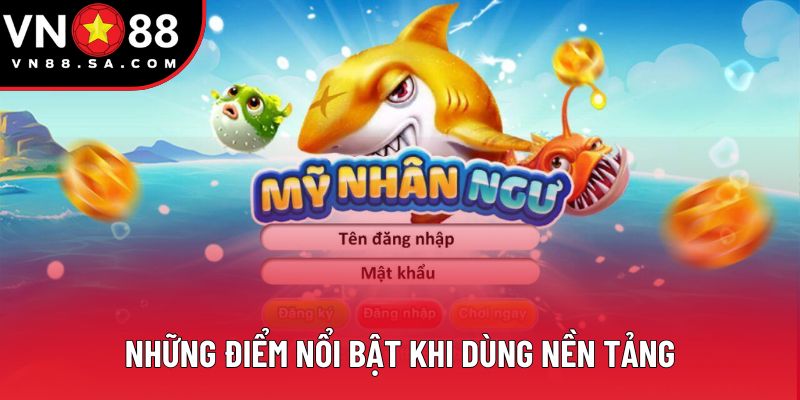 Những điểm nổi bật khi dùng nền tảng