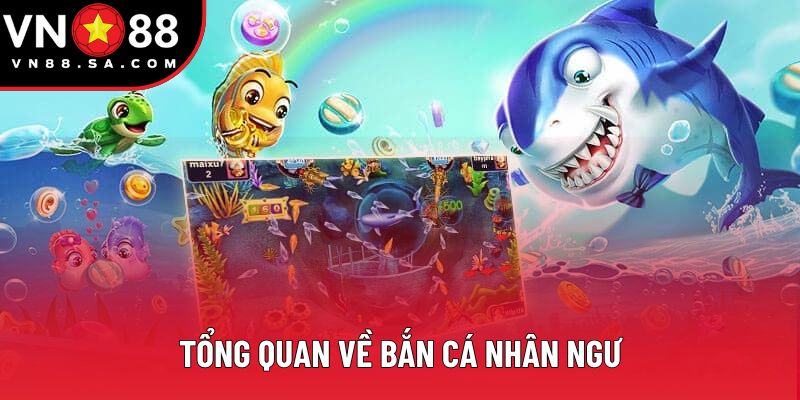 Tổng quan về bắn cá nhân ngư