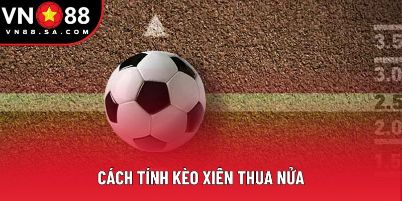 Cách Tính Kèo Xiên Thua Nửa - Hướng Dẫn Chiến Thắng Tại VN88 1 Cách Tính Kèo Xiên Thua Nửa - Công Thức Chuẩn Xác 2025