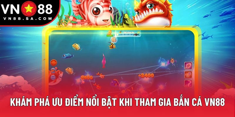 Khám phá ưu điểm nổi bật khi tham gia bắn cá VN88 Khám phá ưu điểm nổi bật khi tham gia bắn cá VN88